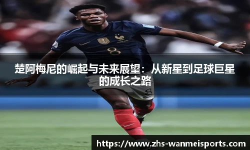 楚阿梅尼的崛起与未来展望：从新星到足球巨星的成长之路