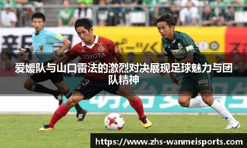 爱媛队与山口雷法的激烈对决展现足球魅力与团队精神