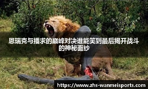 恩瑞克与播求的巅峰对决谁能笑到最后揭开战斗的神秘面纱