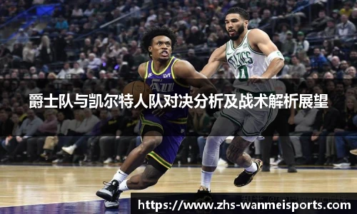 爵士队与凯尔特人队对决分析及战术解析展望
