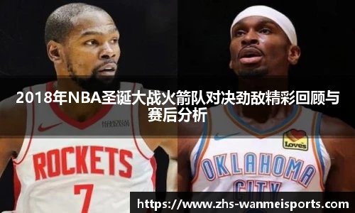 2018年NBA圣诞大战火箭队对决劲敌精彩回顾与赛后分析