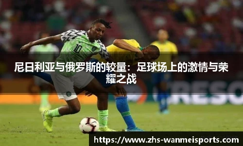 尼日利亚与俄罗斯的较量：足球场上的激情与荣耀之战
